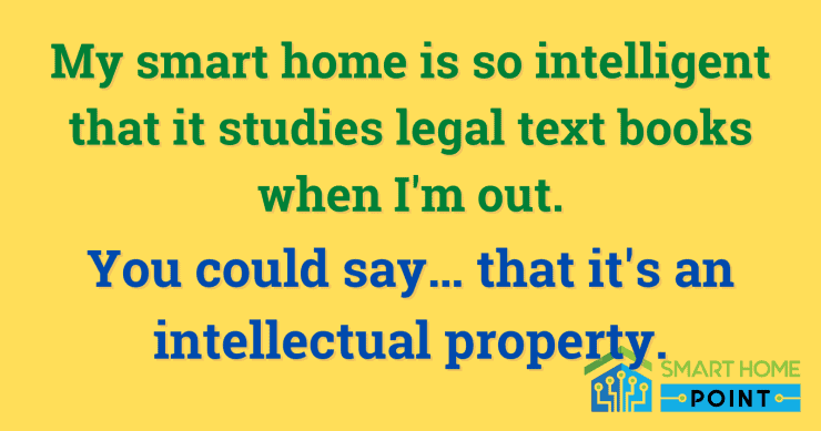 My smart home studies legal text books when I am out... you could say that it is an intellectual property