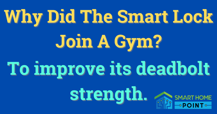 Why did the smart lock join a gym... to improves its deadbolt strength