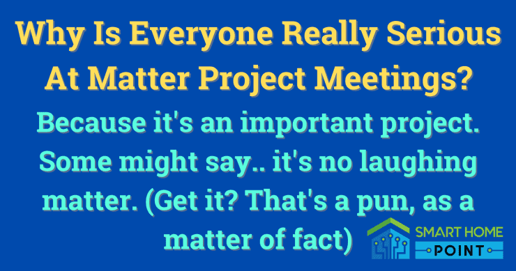 Why is everyone serious at Matter meetings... because it is no laughing matter.