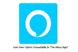 Live View Option Unavailable In The Alexa App