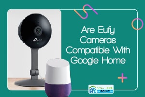 Are Eufy Cameras Compatible With Google Home 13